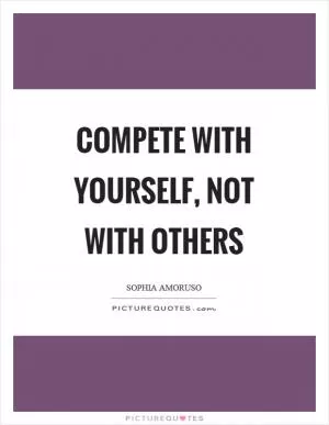 Compete with yourself, not with others Picture Quote #1