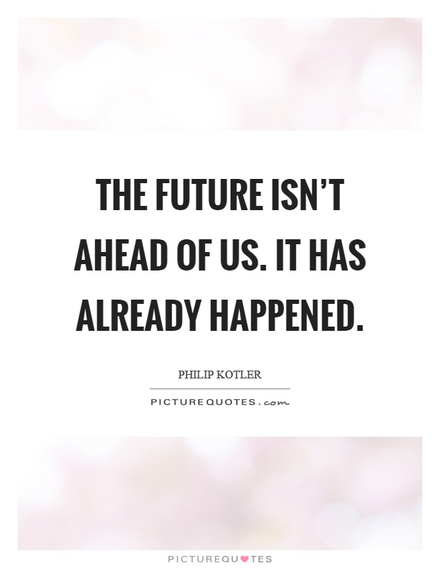 The future isn't ahead of us. It has already happened Picture Quote #1