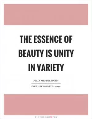 The essence of beauty is unity in variety Picture Quote #1