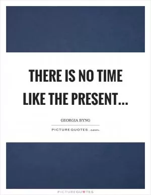 There is no time like the present Picture Quote #1