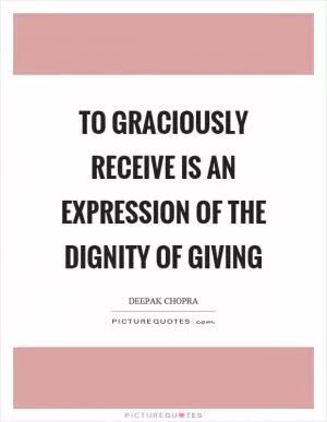 To graciously receive is an expression of the dignity of giving Picture Quote #1