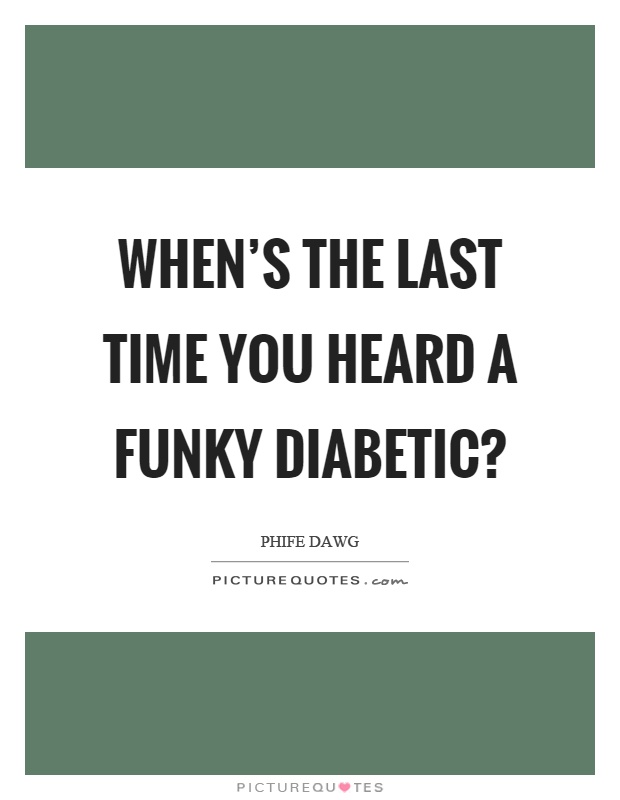 When's the last time you heard a funky diabetic? Picture Quote #1