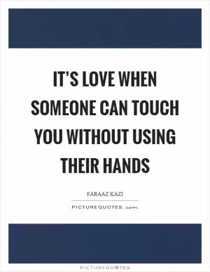 It’s love when someone can touch you without using their hands Picture Quote #1