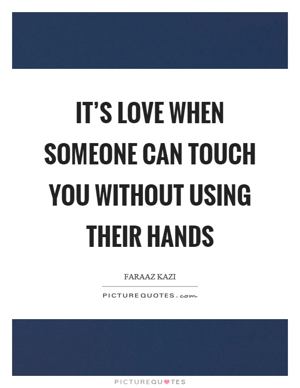 It's love when someone can touch you without using their hands Picture Quote #1