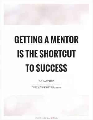 Getting a mentor is the shortcut to success Picture Quote #1