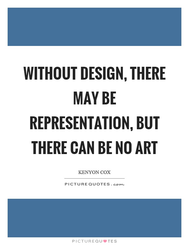 Without design, there may be representation, but there can be no art Picture Quote #1