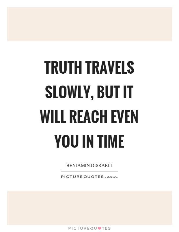 Truth travels slowly, but it will reach even you in time Picture Quote #1