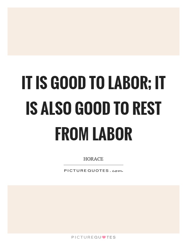 It is good to labor; it is also good to rest from labor | Picture Quotes