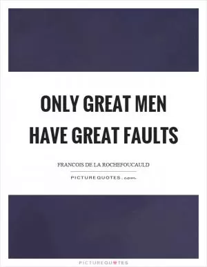 Only great men have great faults Picture Quote #1