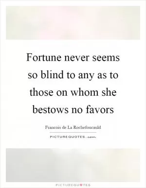Fortune never seems so blind to any as to those on whom she bestows no favors Picture Quote #1