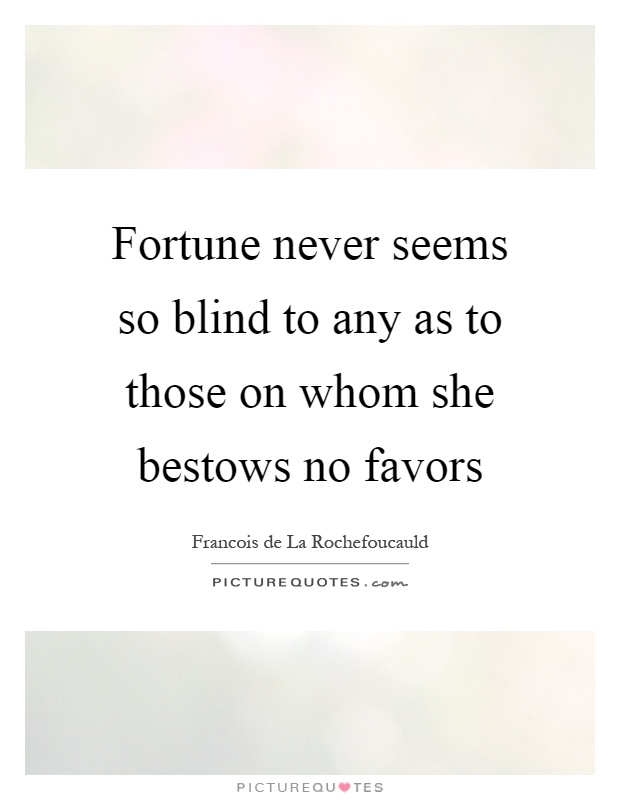 Fortune never seems so blind to any as to those on whom she bestows no favors Picture Quote #1