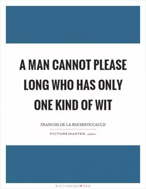 A man cannot please long who has only one kind of wit Picture Quote #1