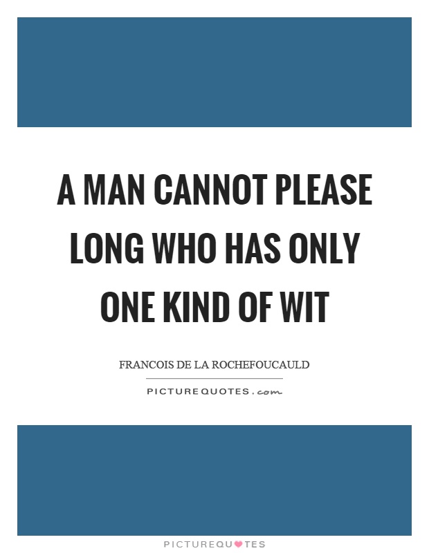 A man cannot please long who has only one kind of wit Picture Quote #1
