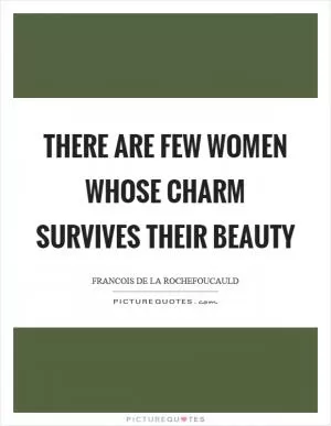 There are few women whose charm survives their beauty Picture Quote #1