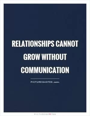 Relationships cannot grow without communication Picture Quote #1