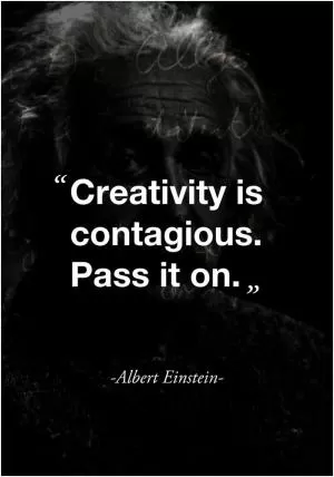 Creativity is contagious. Pass it on Picture Quote #1