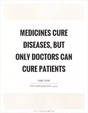 Medicines cure diseases, but only doctors can cure patients Picture Quote #1