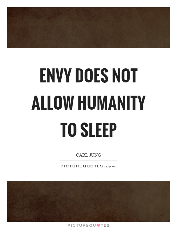 Envy does not allow humanity to sleep Picture Quote #1