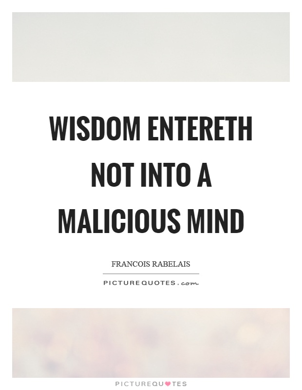 Wisdom entereth not into a malicious mind Picture Quote #1