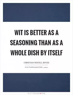 Wit is better as a seasoning than as a whole dish by itself Picture Quote #1