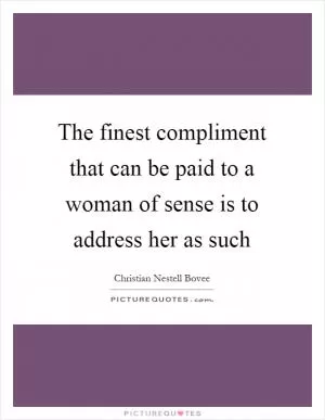 The finest compliment that can be paid to a woman of sense is to address her as such Picture Quote #1