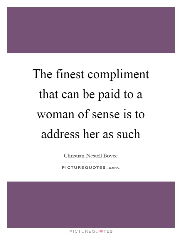 The finest compliment that can be paid to a woman of sense is to address her as such Picture Quote #1