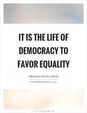It is the life of democracy to favor equality Picture Quote #1