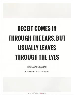 Deceit comes in through the ears, but usually leaves through the eyes Picture Quote #1