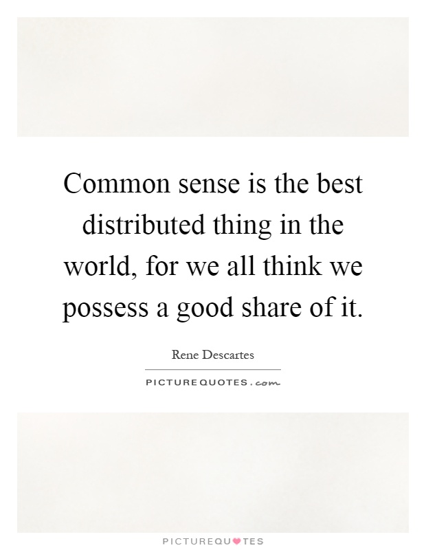 Common sense is the best distributed thing in the world, for we all think we possess a good share of it Picture Quote #1
