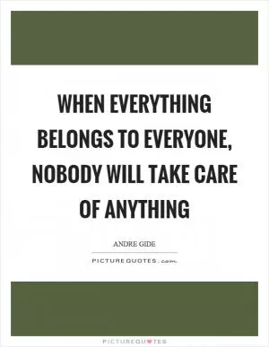 When everything belongs to everyone, nobody will take care of anything Picture Quote #1