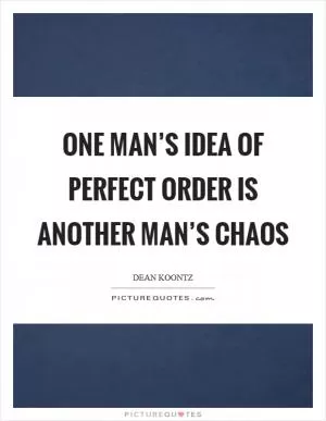 One man’s idea of perfect order is another man’s chaos Picture Quote #1