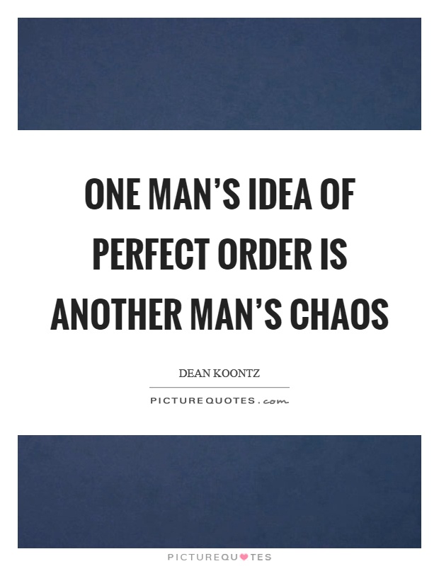 One man's idea of perfect order is another man's chaos Picture Quote #1