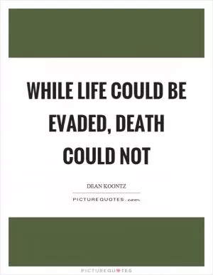 While life could be evaded, death could not Picture Quote #1