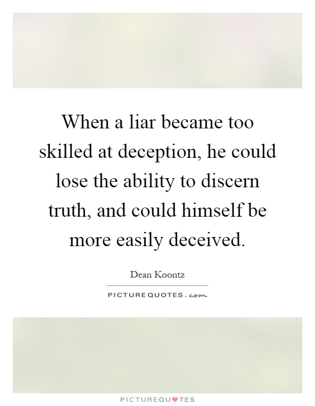 When a liar became too skilled at deception, he could lose the ability to discern truth, and could himself be more easily deceived Picture Quote #1