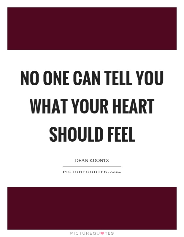 No one can tell you what your heart should feel Picture Quote #1