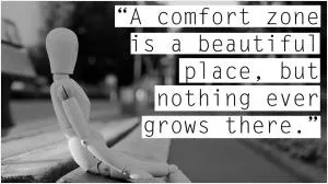A comfort zone is a beautiful place, but nothing ever grows there Picture Quote #1