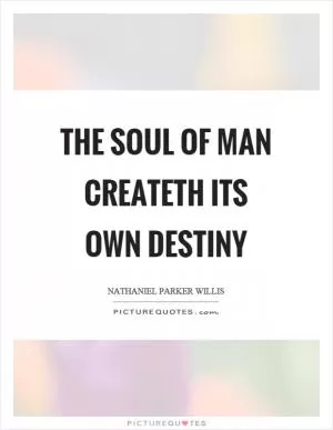 The soul of man createth its own destiny Picture Quote #1