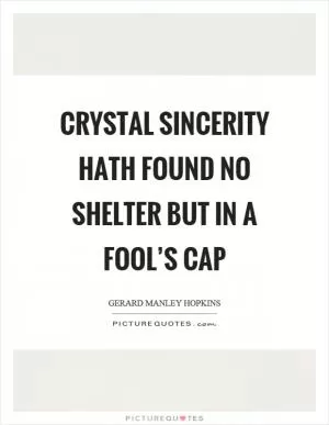 Crystal sincerity hath found no shelter but in a fool’s cap Picture Quote #1