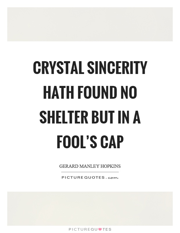 Crystal sincerity hath found no shelter but in a fool's cap Picture Quote #1