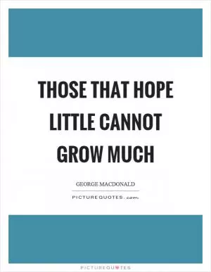 Those that hope little cannot grow much Picture Quote #1