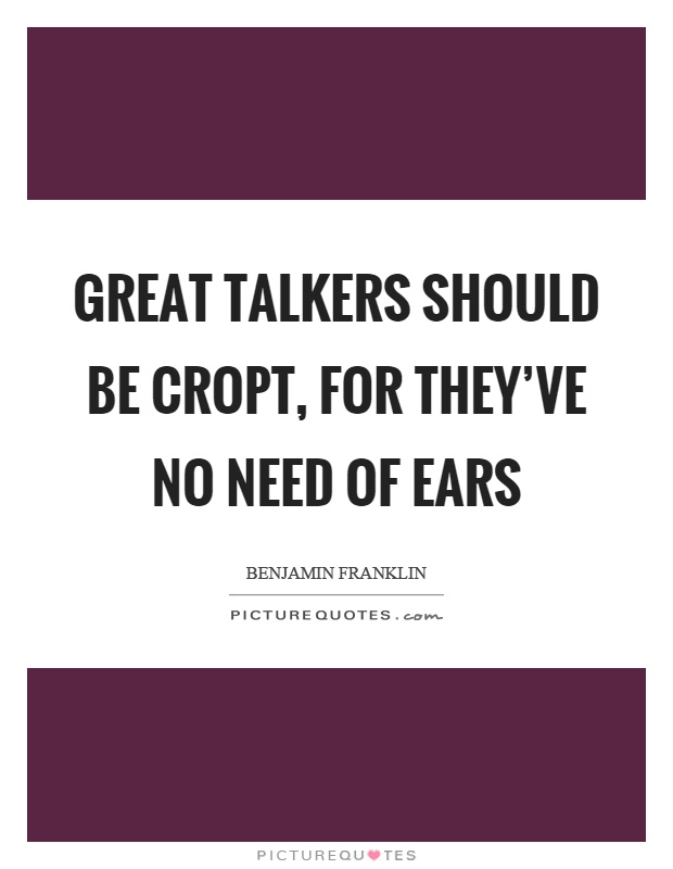 Great talkers should be cropt, for they've no need of ears Picture Quote #1
