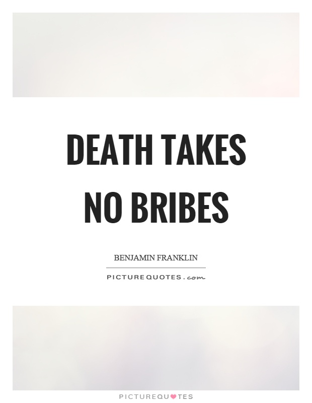 Death takes no bribes Picture Quote #1