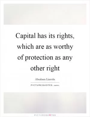 Capital has its rights, which are as worthy of protection as any other right Picture Quote #1