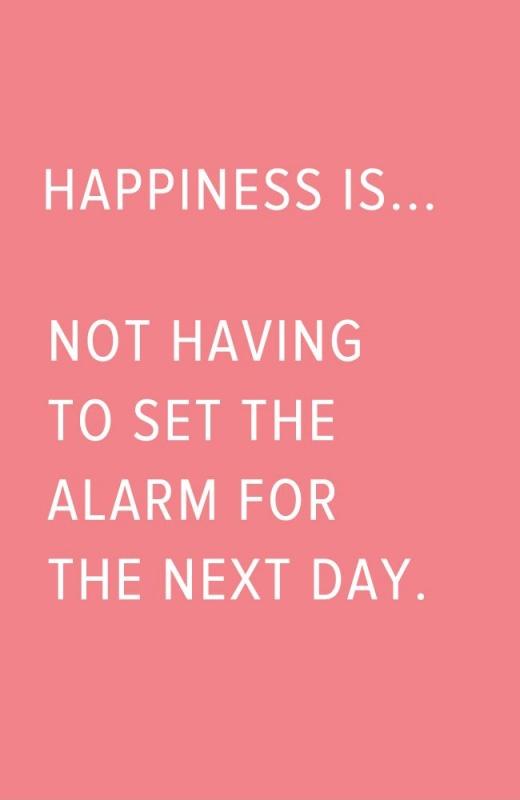 Happiness is... not having to set the alarm for the next day Picture Quote #1