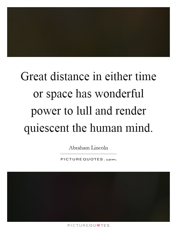 Great distance in either time or space has wonderful power to lull and render quiescent the human mind Picture Quote #1