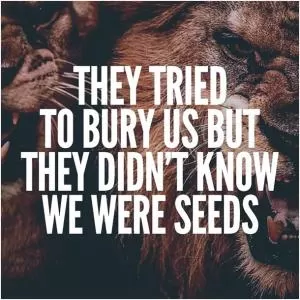 They tried to bury us but they didn’t know we were seeds Picture Quote #1