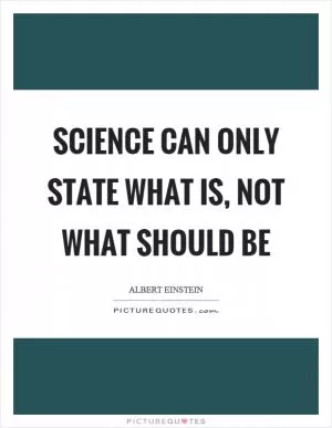 Science can only state what is, not what should be Picture Quote #1