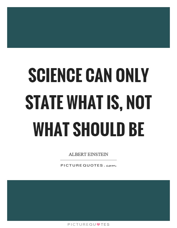 Science can only state what is, not what should be Picture Quote #1