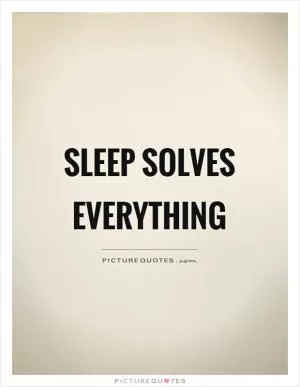 Sleep solves everything Picture Quote #1