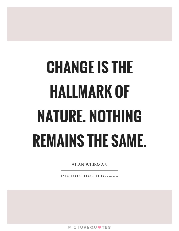 Change is the hallmark of nature. Nothing remains the same Picture Quote #1